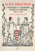 Lost Prestige: Hungary's Changing Image in Britain 1894-1918 - Hardcover