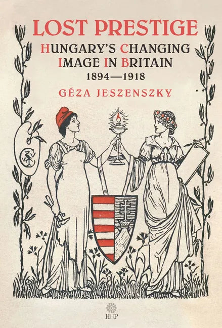 Lost Prestige: Hungary's Changing Image in Britain 1894-1918 - Hardcover