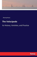 The Velocipede: Its History, Varieties, and Practice - Paperback