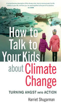 How to Talk to Your Kids about Climate Change: Turning Angst Into Action - Paperback