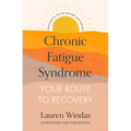 Chronic Fatigue Syndrome: Your Route to Recovery: Solutions to Lift the Fog and Light the Way - Paperback