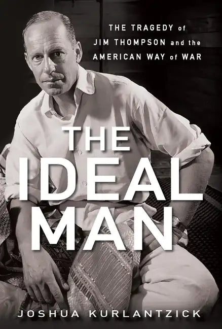 The Ideal Man: The Tragedy of Jim Thompson and the American Way of War - Hardcover