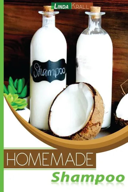 Homemade Shampoos: A Complete Organic Guide For Beginners - Paperback