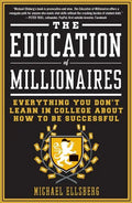 The Education of Millionaires: Everything You Won't Learn in College about How to Be Successful - Paperback