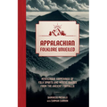 Appalachian Folklore Unveiled: Mysterious Happenings of Folk Spirits and Mystic Shades from the Ancient Foothills - Hardcover