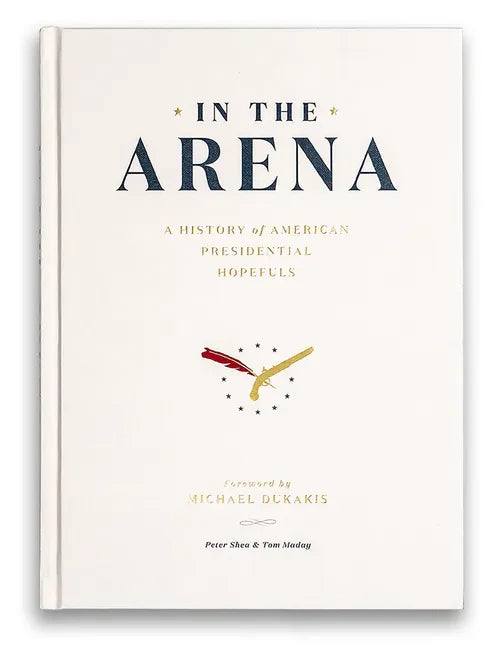 In the Arena: A History of American Presidential Hopefuls - Hardcover