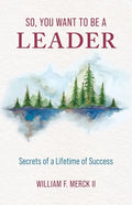 So, You Want to Be a Leader: Secrets of a Lifetime of Success - Paperback