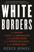 White Borders: The History of Race and Immigration in the United States from Chinese Exclusion to the Border Wall - Hardcover
