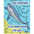 Sea Creatures a Coloring Book For Kids: Marine Life Animals Of The Deep Ocean and Tropics - Paperback