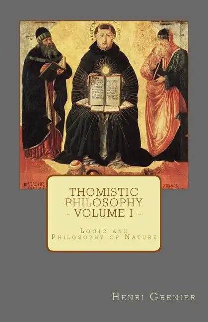 Thomistic Philosophy - Volume I: Logic and Philosophy of Nature - Paperback