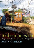 To Die in Mexico: Dispatches from Inside the Drug War - Paperback