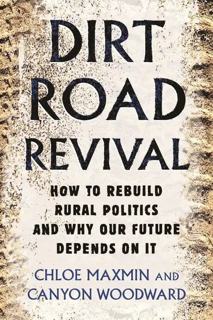 Dirt Road Revival: How to Rebuild Rural Politics and Why Our Future Depends on It - Paperback