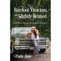 Barefoot, Vivacious, and Slightly Bruised: "the dirtier the feet, the happier the heart" - Paperback