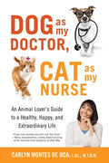 Dog as My Doctor, Cat as My Nurse: An Animal Lover's Guide to a Healthy, Happy, and Extraordinary Life - Paperback