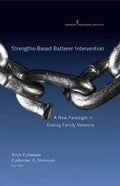 Strengths-Based Batterer Intervention: A New Paradigm in Ending Family Violence - Hardcover