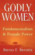 Godly Women: Fundamentalism and Female Power - Paperback