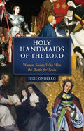 The Holy Handmaids of the Lord: Women Saints Who Won the Battle for Souls - Paperback