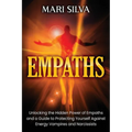 Empaths: Unlocking the Hidden Power of Empaths and a Guide to Protecting Yourself Against Energy Vampires and Narcissists - Paperback