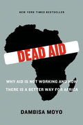 Dead Aid: Why Aid Is Not Working and How There Is a Better Way for Africa - Paperback