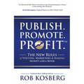 Publish. Promote. Profit.: The New Rules of Writing, Marketing & Making Money with a Book - Paperback