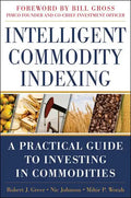 Intelligent Commodity Indexing: A Practical Guide to Investing in Commodities - Hardcover