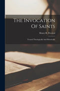 The Invocation Of Saints: Treated Theologically And Historically - Paperback