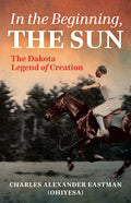 In the Beginning, the Sun: The Dakota Legend of Creation - Paperback