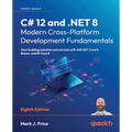 C# 12 and .NET 8 - Modern Cross-Platform Development Fundamentals - Eighth Edition: Start building websites and services with ASP.NET Core 8, Blazor, - Paperback