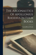 The Argonautics Of Apollonius Rhodius In Four Books - Paperback