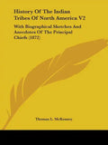 History Of The Indian Tribes Of North America V2: With Biographical Sketches And Anecdotes Of The Principal Chiefs (1872) - Paperback