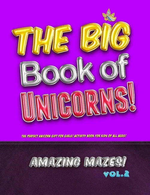 The Big Book of Unicorns! Amazing Mazes! Vol. 2: The Perfect Unicorn Gift for Girls! Activity Book for Kids of All Ages! - Paperback