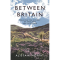 Between Britain: Walking the History of England and Scotland - Hardcover