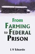 From Farming to Federal Prison - Paperback