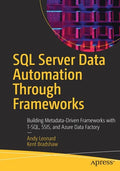 SQL Server Data Automation Through Frameworks: Building Metadata-Driven Frameworks with T-Sql, Ssis, and Azure Data Factory - Paperback