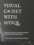 Visual C# .Net with MySQL: A Definitive Guide to Develop Database-Oriented Desktop Applications - Paperback