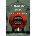 A Man of Bad Reputation: The Murder of John Stephens and the Contested Landscape of North Carolina Reconstruction - Paperback