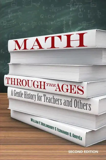 Math Through the Ages: A Gentle History for Teachers and Others - Paperback