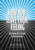 How You Leave Them Feeling: Your Ultimate Key to Personal & Professional Success - Hardcover