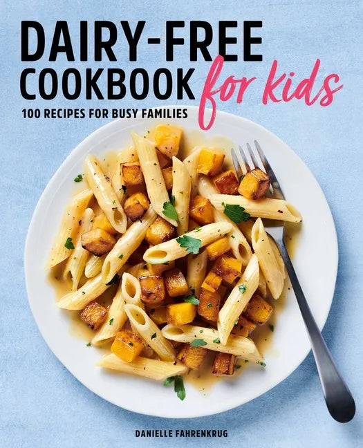 Dairy-Free Cookbook for Kids: 100 Recipes for Busy Families - Paperback