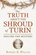 The Truth about the Shroud of Turin: Solving the Mystery - Paperback