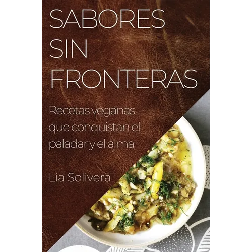 Sabores Sin Fronteras: Recetas veganas que conquistan el paladar y el alma - Paperback