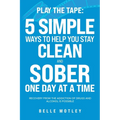 Play the Tape: 5 Simple Ways to Help You Stay Clean and Sober One Day at a Time; Recovery from the Addiction of Drugs and Alcohol is Possible - Paperback