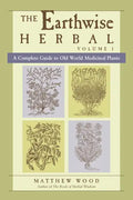 The Earthwise Herbal, Volume I: A Complete Guide to Old World Medicinal Plants - Paperback