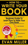 How To Write Your Book: Beginner Guide To Learn How To Write Your Own Book - Paperback