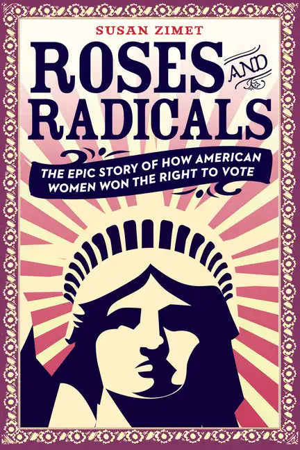 Roses and Radicals: The Epic Story of How American Women Won the Right to Vote - Paperback