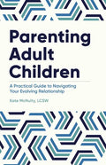 Parenting Adult Children: A Practical Guide to Navigating Your Evolving Relationship - Paperback