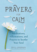 Prayers for Calm: Meditations Affirmations and Prayers to Soothe Your Soul (Healing Prayer, Spiritual Wellness, Prayer Book) - Paperback