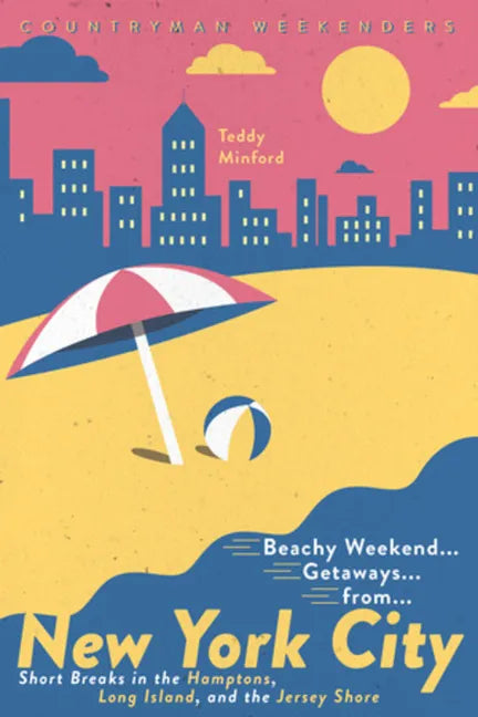 Beachy Weekend Getaways from New York: Short Breaks in the Hamptons, Long Island, and the Jersey Shore - Paperback