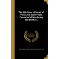 The Life Story of Sarah M. Victor, for Sixty Years. Convicted of Murdering Her Brother.. - Hardcover