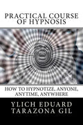 Practical Course of Hypnosis: How to hypnotize, Anyone, Anytime, Anywhere - Paperback